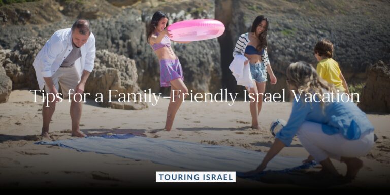 Tips for a Family Friendly Israel Vacation